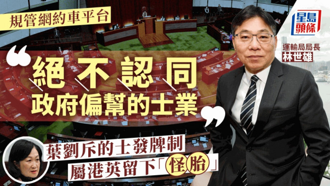 網約車｜林世雄：不認同政府偏幫的士業 議員質疑避談發證數目  葉劉批的士牌永續如怪胎