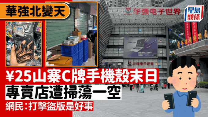 深圳華強北¥25山寨C牌手機殼末日 零售舖一夜間被查封掃蕩 網民反應兩極：沒平貨VS打擊盜版是好事