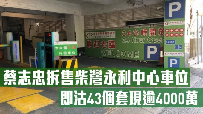 蔡志忠拆售柴灣永利中心車位，即沽43個套現逾4000萬。