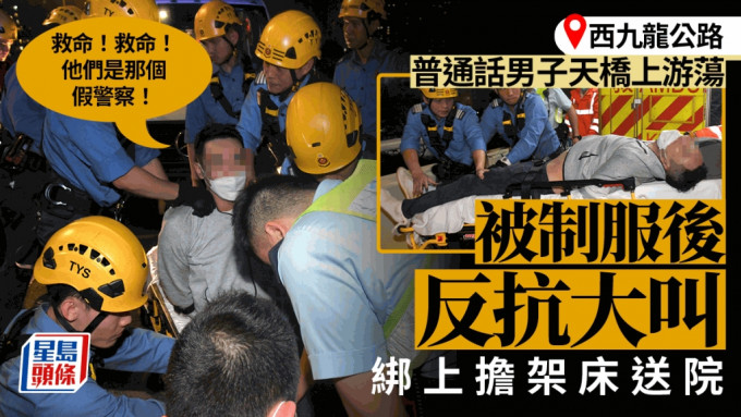 普通話男子西九龍公路游蕩 被制服時反抗大叫「假警察」 綁上擔架床送院