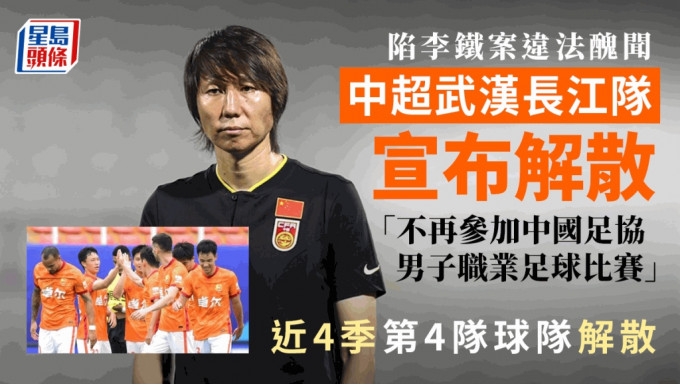 陷李铁案丑闻，武汉长江足球俱乐部宣布解散足球队。（星岛制图）