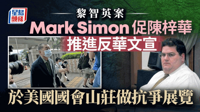 黎智英案│Mark Simon促陳梓華推進反華文宣 於美國國會山莊辦抗爭展覽