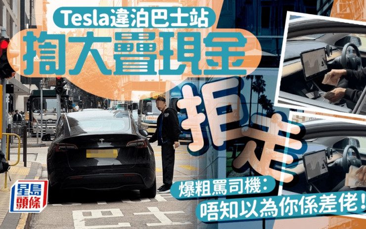 Tesla違泊巴士站揈大疊現金拒走 爆粗罵司機：唔知以為你係差佬！｜Juicy叮