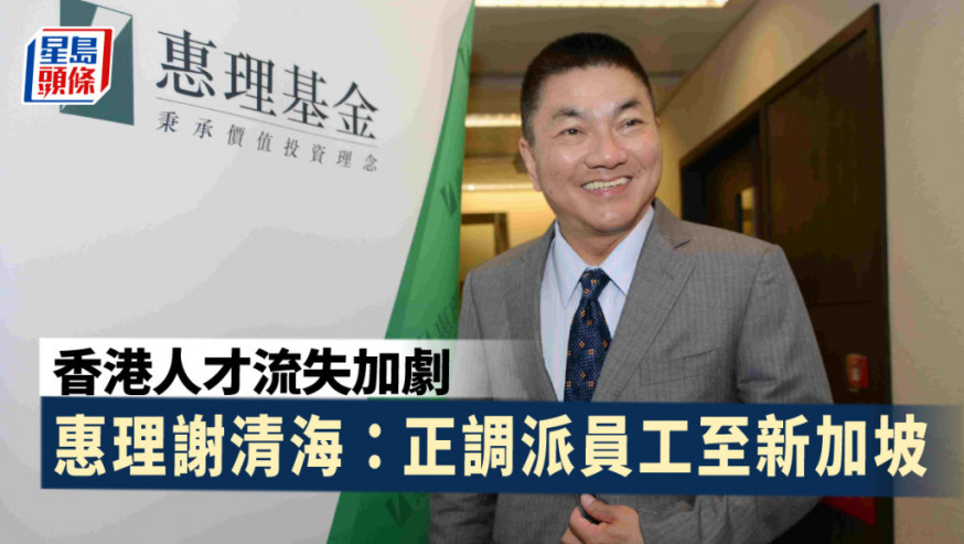 香港不再是重心 惠理謝清海:人才跟著資金走 正調派員工至新加坡