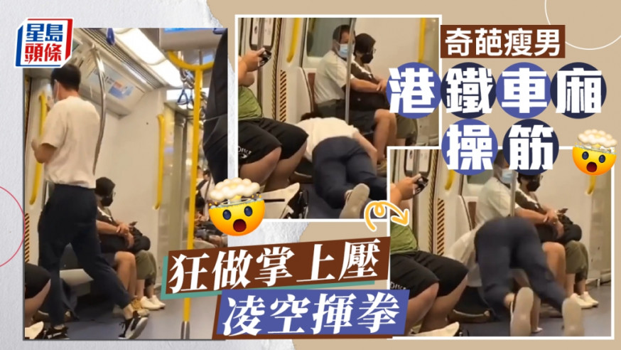有網民拍到在港鐵車廂,有瘦削男子狂操筋,短短十多秒的影片,看到這位奇葩男不斷做掌上壓,再彈起凌空揮拳。