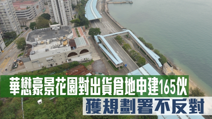 華懋豪景花園對出貨倉地申建165伙,獲規劃署不反對。