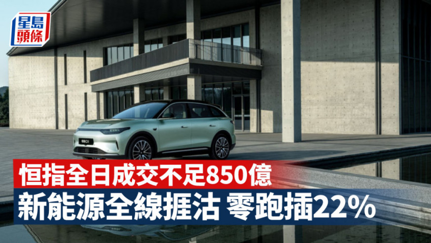 收市速遞|恒指全日成交不足850億 新能源全線捱沽 零跑插22%