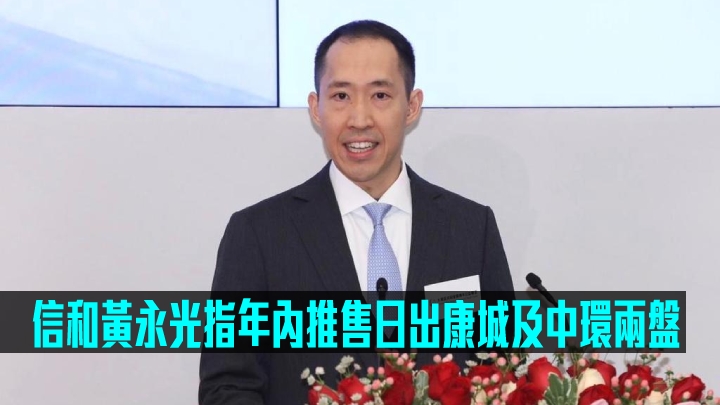 信和黃永光指年內推售日出康城及中環兩盤。