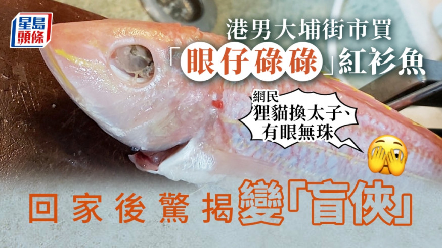 港男指,在大埔街市購買紅衫魚後,回家後卻發現紅衫魚變了「盲俠」。「香港街市魚類海鮮研究社」FB