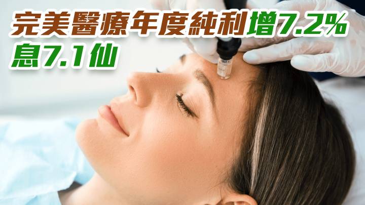 完美醫療1830|2022年度純利增7.2%至逾3億元 息7.1仙