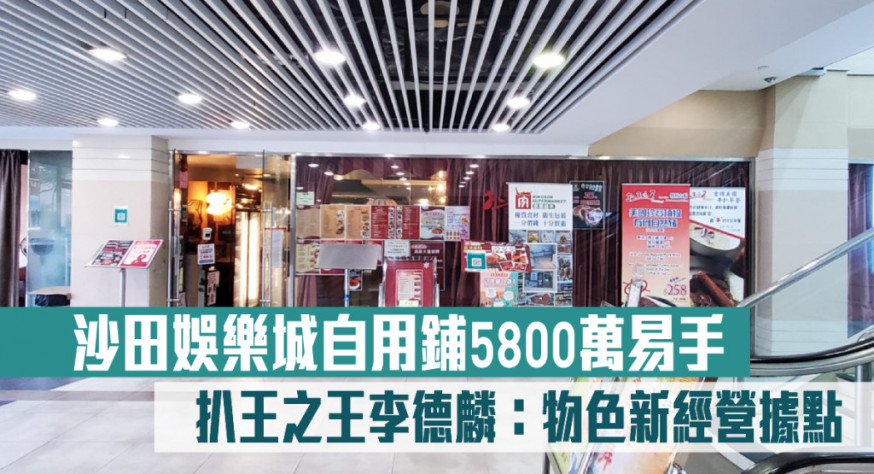 沙田娛樂城自用鋪5800萬易手 扒王之王李德麟指物色新經營據點