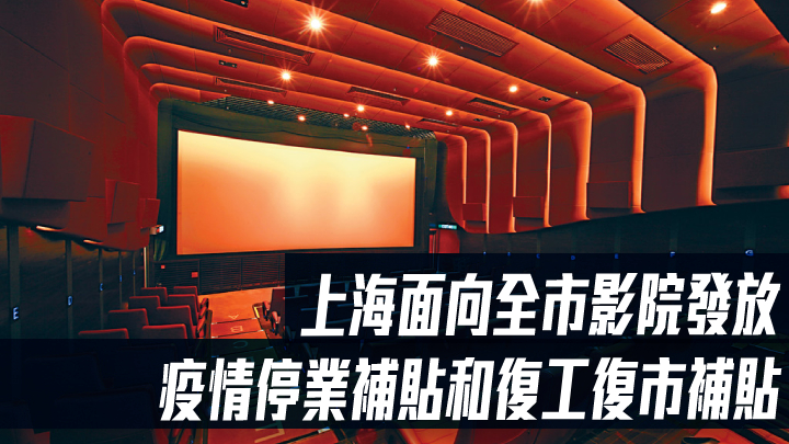 上海面向全市影院發放疫情停業補貼和復工復市補貼
