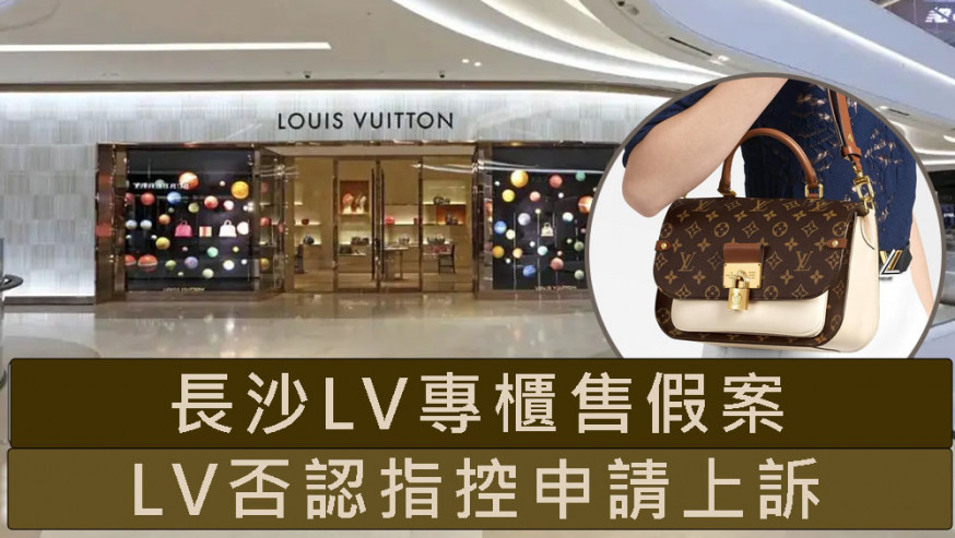 長沙LV專櫃售假案,LV否認指控申請上訴。