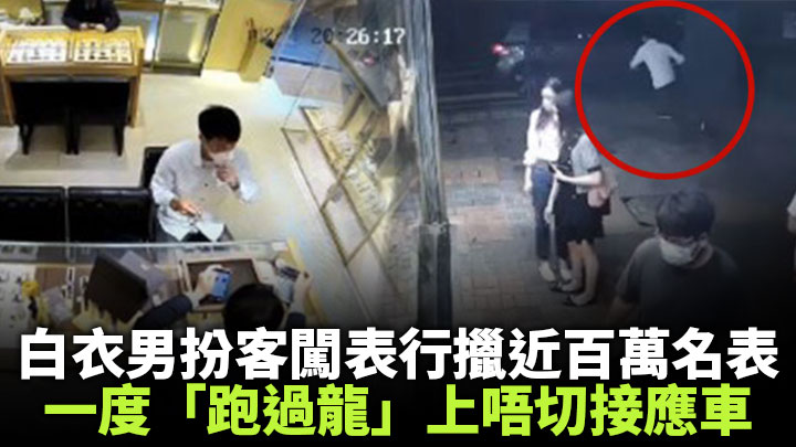 天眼直擊|白衣男扮客闖尖嘴表行擸近百萬名表 「跑過龍」險上唔切接應車